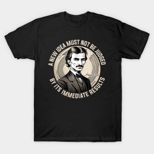 A new idea must not be judged by its immediate results - Nikola Tesla T-Shirt